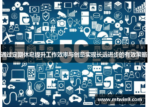 通过定期休息提升工作效率与创意实现长远进步的有效策略